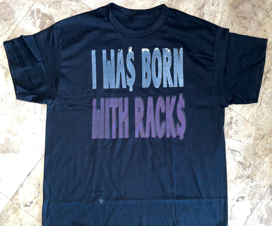 I WAS BORN WITH RACKS tee .