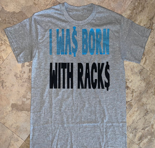 I WAS BORN WITH RACKS tee .